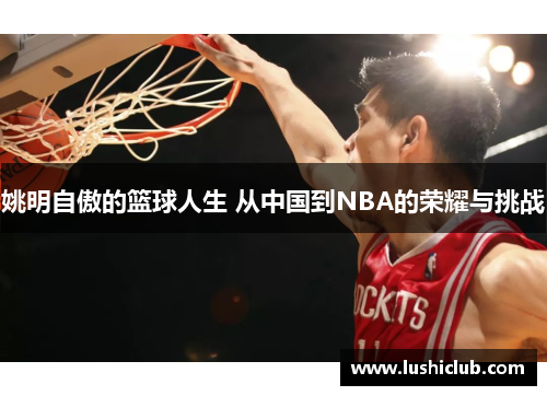 姚明自傲的篮球人生 从中国到NBA的荣耀与挑战